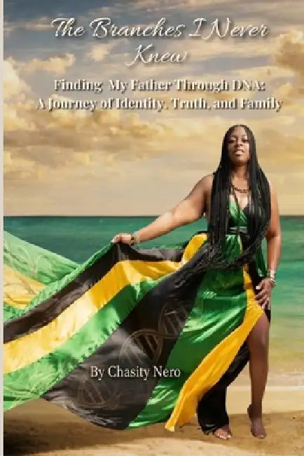 The Branches I Never Knew: Finding My Father Through DNA: A True Story of Family Secrets, Identity, and Self-Discovery by Chasity Nero