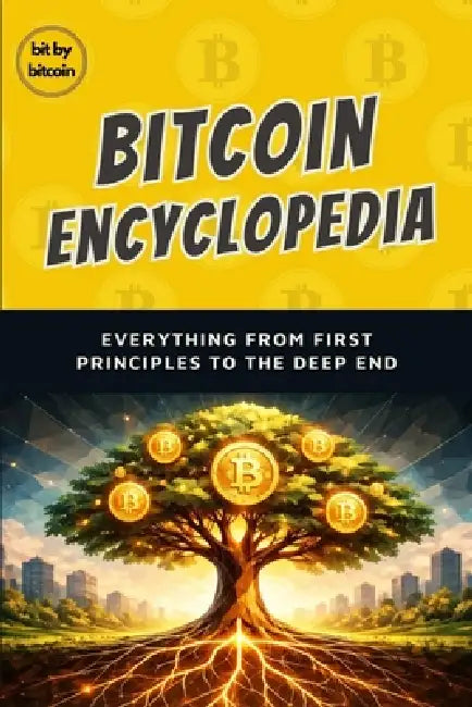 The Bitcoin Encyclopedia: Everything From First Principles to the Deep End by Bit Bitcoin