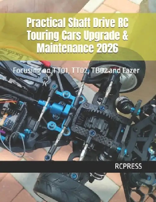Practical Shaft Drive RC Touring Cars Upgrade & Maintenance 2026: Focusing on TT01, TT02, TB02 and Fazer by Rcpress