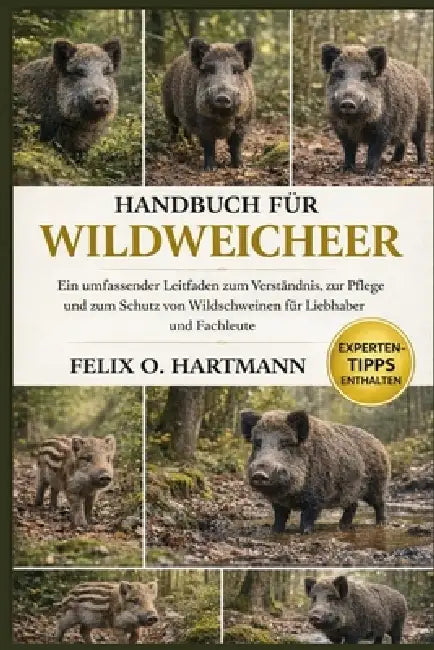 Handbuch Für Wildweicher: Ein umfassender Leitfaden zum Verständnis, zur Pflege und zum Schutz von Wildschweinen für Liebhaber und Fachleute by Felix O. Hartmann