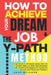 How to Achieve Your DREAM JOB - The Y-PATH Method: A Dual Guide to Hit Career Goals, Join the Dream Team, or Start Your Business with Practical Strate by Jace Kellner