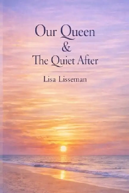 Our Queen & the Quiet After: Poems on Grief, Love, and Remembering Mum by Lisa Lisseman