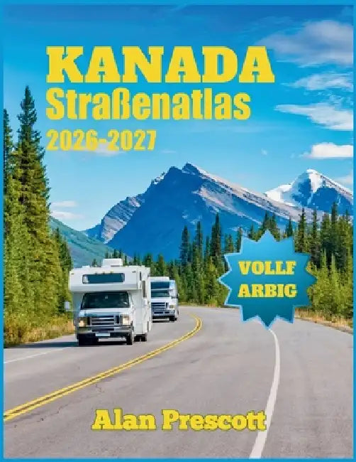 Kanada Straßenatlas 2026-2027: Großgedruckte, farbige Straßen-, Stadt- und Provinzkarten aller Provinzen, Nationalparks, Panoramastraßen und Campingpl by Alan Prescott