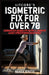 Litcore's Isometric Fix for Over 70: Enhanced Mobility with 5-Minute Daily Stretching Routines by Maya Knox