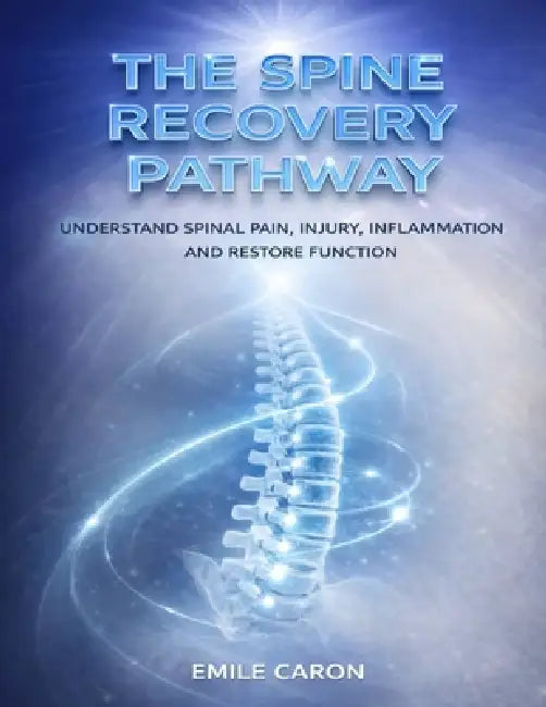 The Spine Recovery Pathway: Understand Spinal Pain, Injury, Inflammation And Restore Function by Emile Caron