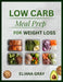 Low-Carb Meal Prep for Weight Loss: A Practical Guide to Easy Recipes, Weekly Planning, and Sustainable Weight Loss Without Stress or Assumption by Eliana Gray