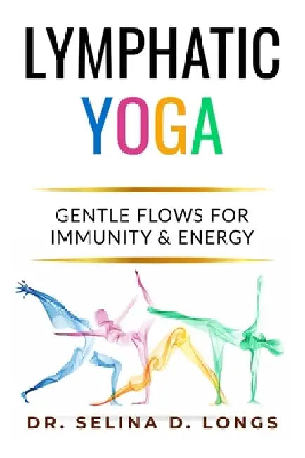 Lymphatic Yoga: Gentle Flows for Immunity & Energy: A Modern Guide to Movement, Breath, and Self-Care for Lifelong Health by Selina D. Longs