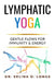 Lymphatic Yoga: Gentle Flows for Immunity & Energy: A Modern Guide to Movement, Breath, and Self-Care for Lifelong Health by Selina D. Longs