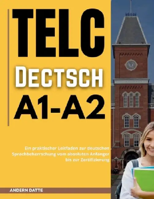 Telc Deutsch A1-A2: Ein praktischer Leitfaden zur deutschen Sprachbeherrschung vom absoluten Anfanger bis zur Zertifizierung by Andern Datte