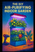 The DIY Air-Purifying Indoor Garden: Build a Natural Home Air Cleaner with Plants & Smart Design by Stem School