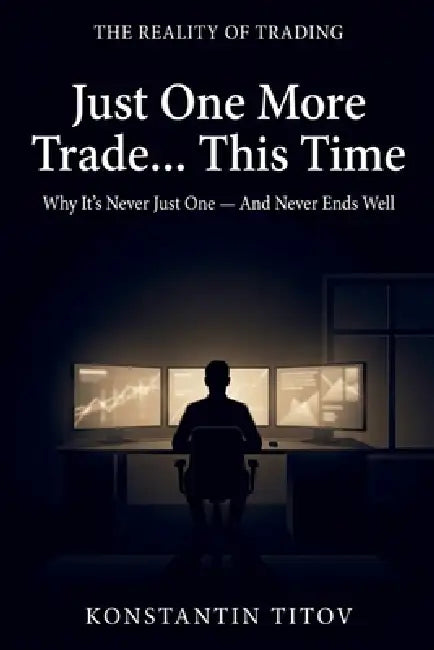 Just One More Trade... This Time: The Hidden Psychology Behind Overtrading by Konstantin Titov