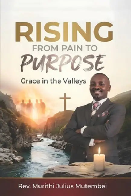 Rising from Pain to Purpose: Grace in the Valleys by Book Publishing Virginia, Murithi Julius Mutembei
