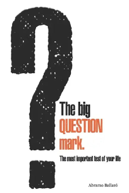 The big QUESTION mark: The most important test of your life by Andrea Ballarò, Abramo Ballarò