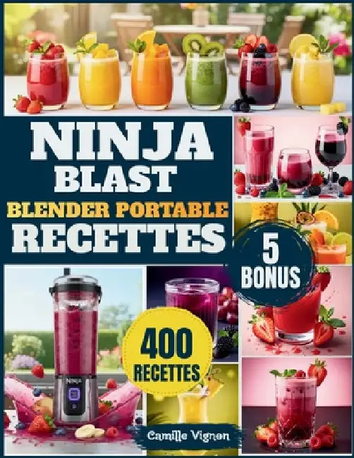 Ninja Blast Blender Portable Recettes: Plus de 400 recettes saines et savoureuses pour toute la famille - des boissons aux desserts, en toute simplici by Camille Vignon