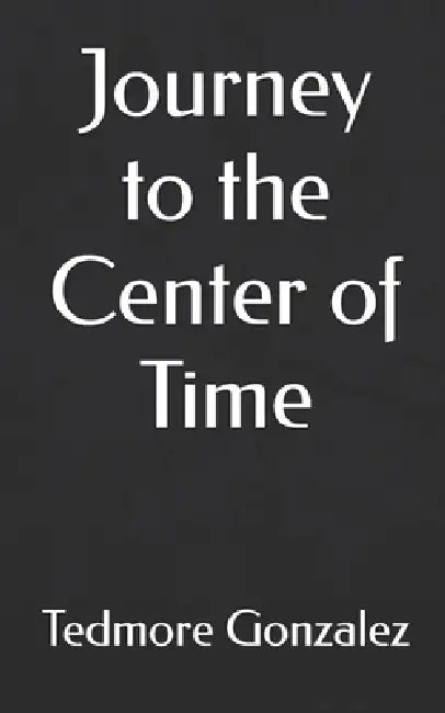 Journey to the Center of Time by Tedmore Gonzalez