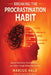 Breaking The Procrastination Habit: How to Take Action, Stay Consistent, and Follow Through Without Overthinking by Marcus Hale