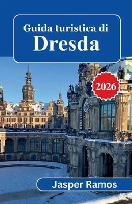 Guida turistica di Dresda 2026: Pianificazione pratica per ogni viaggio: scopri la Cripta Verde, la Terrazza di Brühl, la cucina sassone e le escursio by Jasper Ramos
