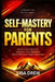 Self- Mastery ...for Parents: Master Your Emotions, Command Your Presence, and Transform Your Child's Behavior by Lisa Drew