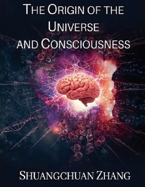 The Origin of the Universe and Consciousness by Shuangchuan Zhang
