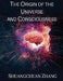 The Origin of the Universe and Consciousness by Shuangchuan Zhang