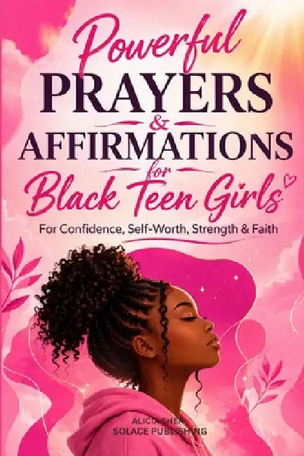 Powerful Prayers & Affirmations for Black Teen Girls: For Confidence, Self-Worth, Strength & Faith by Solace Publishing