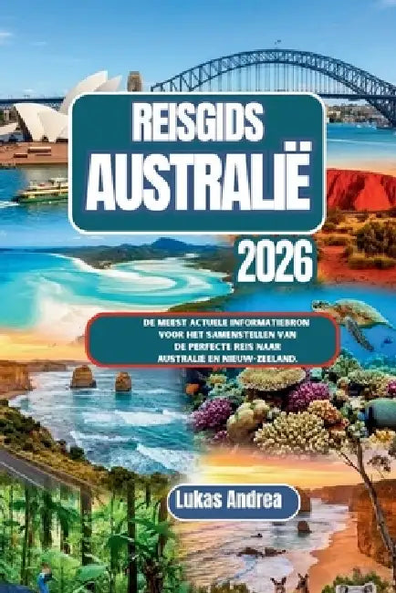 Reisgids Australië 2026: De meest actuele informatiebron voor het samenstellen van de perfecte reis naar Australië en Nieuw-Zeeland. by Lukas Andrea