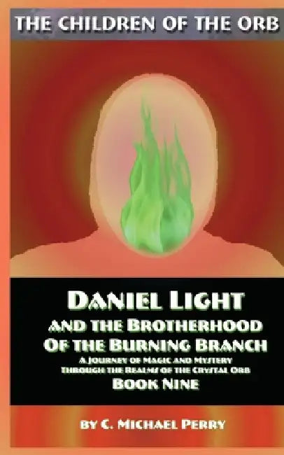 Daniel Light and the Brotherhood of the Burning Branch: A Journey of Mystery and Magic Through The Realms of the Crystal Orb by C. Michael Perry