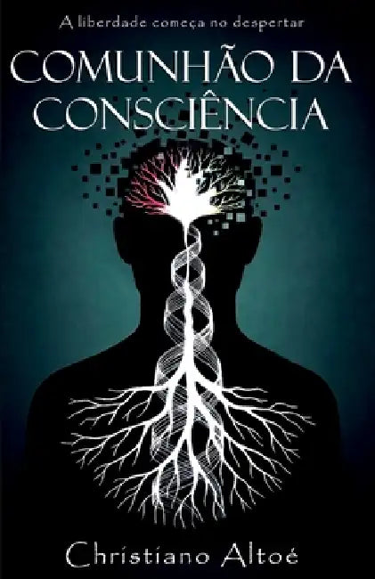 Comunhão da Consciência: A liberdade começa no despertar by Christiano Altoé