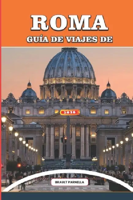Guía de Viajes de Roma 2026: Explora Roma como un local: consejos privilegiados, joyas ocultas, secretos vaticanos, ruinas antiguas, aventuras culinar by Brault Parnella