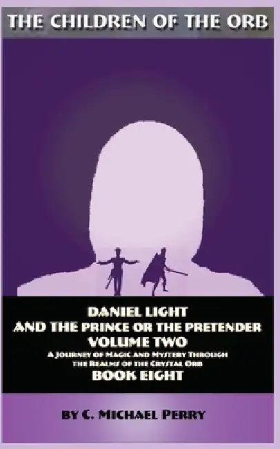 Daniel Light and the Prince or the Pretender Vol 2: A Journey of Magic and Mystery Through the Realms of the Crystal Orb by C. Michael Perry