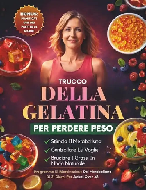 Trucco Della Gelatina Per Perdere Peso: Un Piano Di 21 Giorni Per Calmare La Voglia Di Cibo, Supportare Il Metabolismo E Perdere Peso In Modo Naturale by Joan Wilburn