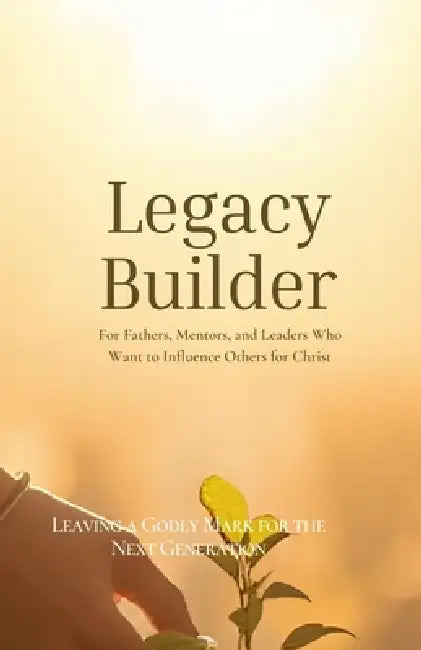 Legacy Builder: Leaving a Godly Mark for the Next Generation: For Fathers, Mentors, and Leaders Who Want to Influence Others for Christ by Daisy Niwasiima