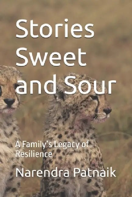 Stories Sweet and Sour: A Family's Legacy of Resilience by Narendra Nath Patnaik