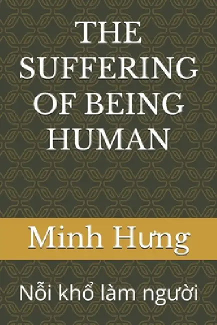 The Suffering of Being Human: Nỗi khổ làm người by Minh Hưng
