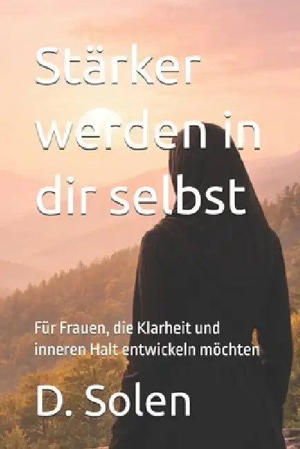 Stärker werden in dir selbst: Für Frauen, die Klarheit und inneren Halt entwickeln möchten by Djamila Solen