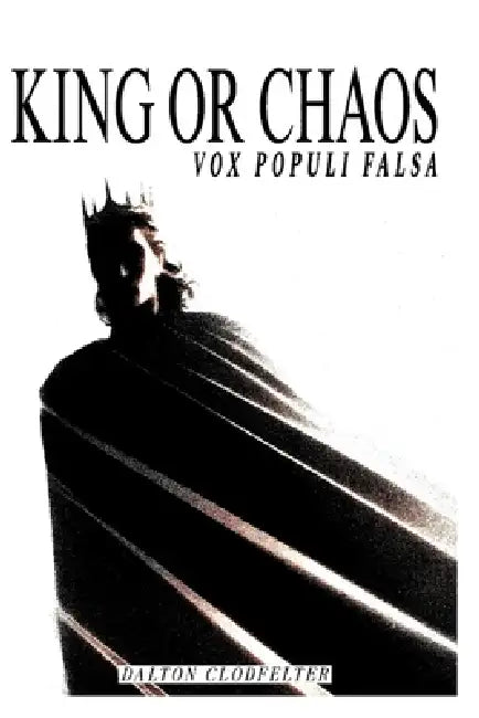 King or Chaos: Vox Populi Falsa by Dalton Clodfelter