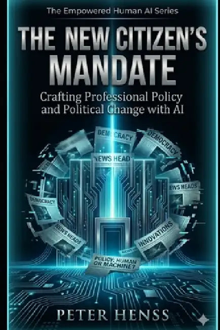 The New Citizen's Mandate: Crafting Professional Policy and Political Change with AI by Artificial Intelligence, Peter Henss
