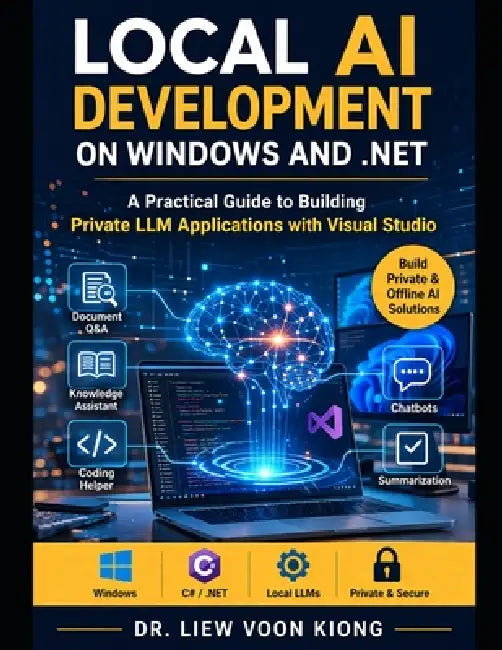 Local AI Development on Windows and .NET: A Practical Guide to Building Private LLM Applications with Visual Studio by Voon Kiong Liew