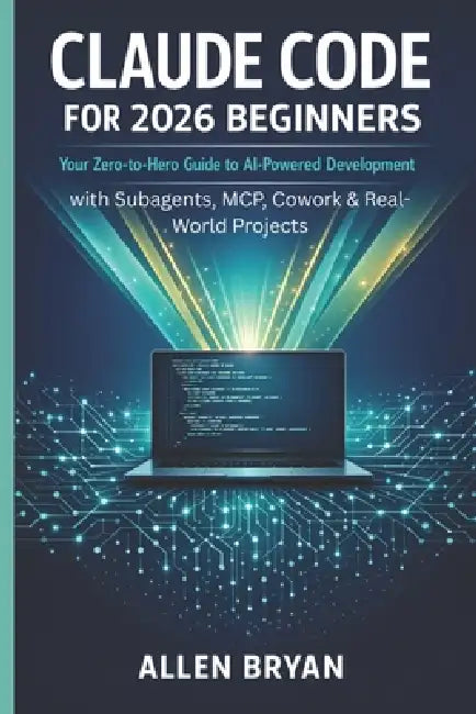 Claude Code for 2026 Beginners: Your Zero-to-Hero Guide to AI-Powered ...