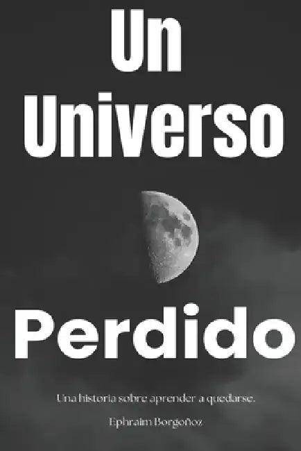 Un Universo Perdido by Ephraim Borgoñoz Alcántara