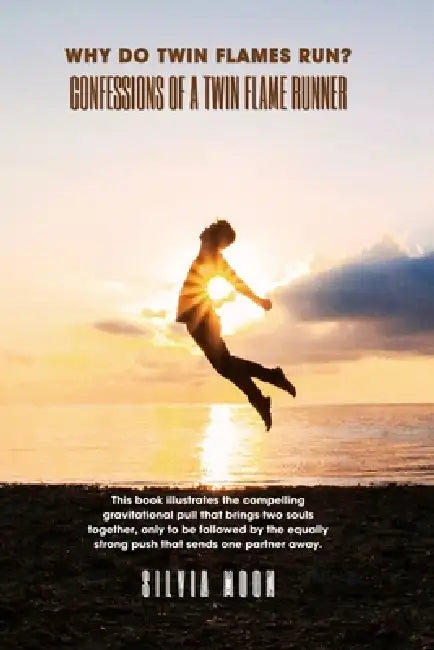 Why Do Twin Flames Run?: A Runner Twin Flame Confessions by Silvia Moon