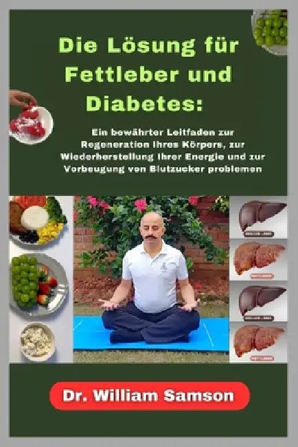 Die Lösung für Fettleber und Diabetes: Ein bewährter Leitfaden zur Regeneration Ihres Körpers, zur Wiederherstellung Ihrer Energie und zur Vorbeugung by William Samson
