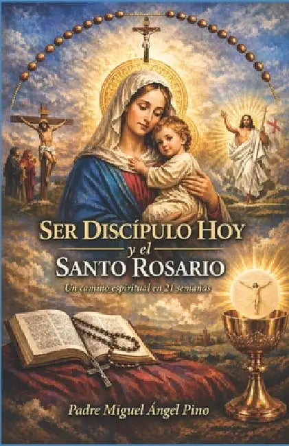 Ser Discipulo hoy y el Santo Rosario by Miguel Angel Pino Moyano