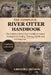 The Complete River Otter Handbook: The Complete River Otter Handbook: Expert Strategies for Feeding, Training, Health, Habitat, and Lifelong Care by Gregor J. Denson