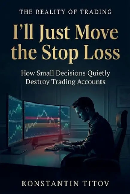 I'll Just Move the Stop Loss: How Small Decisions Quietly Destroy Trading Accounts by Konstantin Titov
