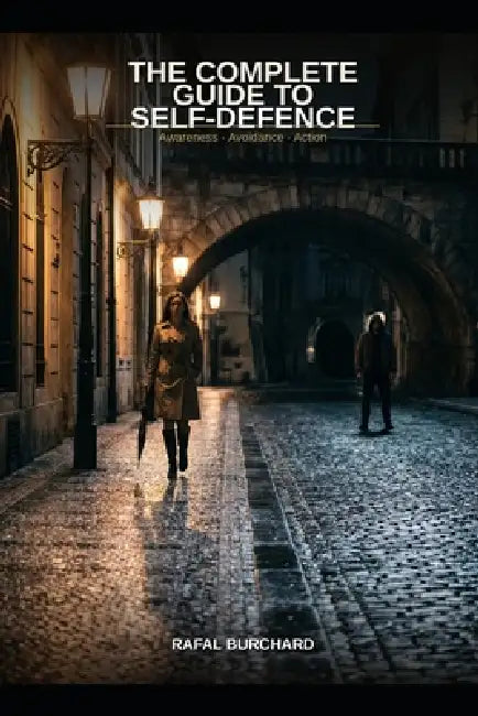 The Complete Guide to Self-Defence: Awareness, Avoidance, and Action by Rafal Burchard