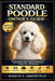 Standard Poodle Owner's Guide: Raising a Happy, Well-Behaved Standard Poodle from Puppy to Adult: Training, Socialization, Feeding, Care, and Grooming by Marcus L. Greenfield