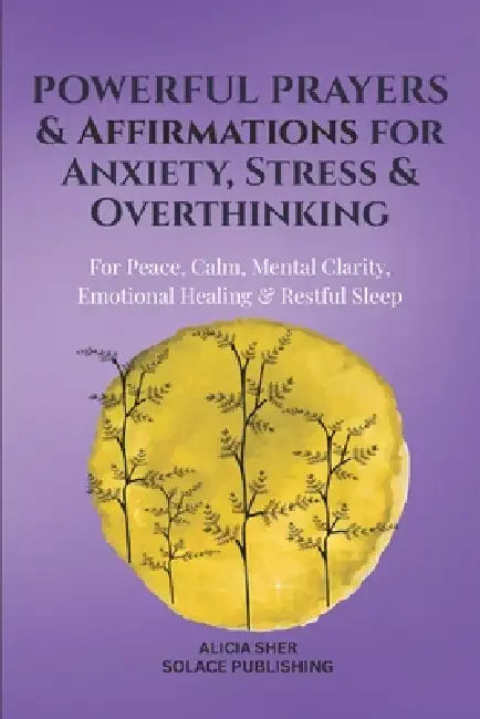 Powerful Prayers & Affirmations for Anxiety, Stress & Overthinking: For Peace, Calm, Mental Clarity, Emotional Healing & Restful Sleep by Solace Publishing