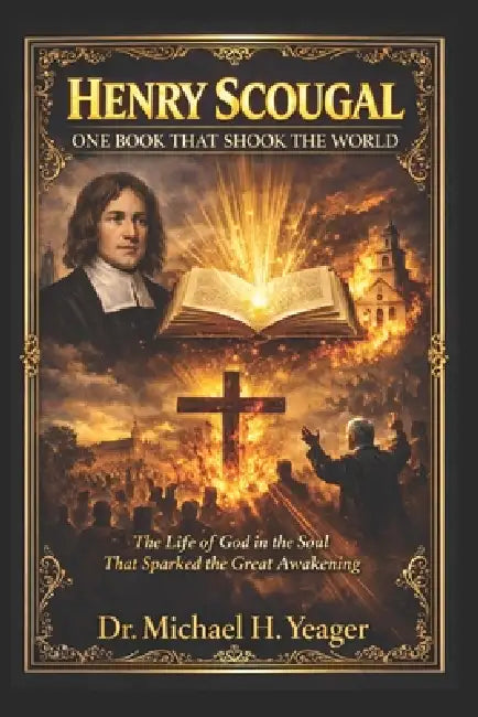 Henry Scougal: ONE BOOK THAT SHOOK THE WORLD: The Life of God in the Soul That Sparked the Great Awakening by Michael H. Yeager
