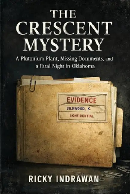 The Crescent Mystery: A Plutonium Plant, Missing Documents, and a Fatal Night in Oklahoma by Ricky Indrawan